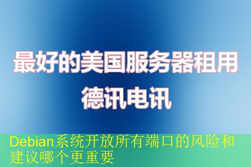 Debian系统开放所有端口的风险和建议哪个更重要