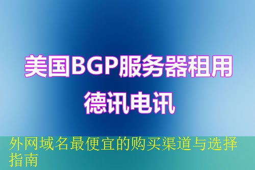 外网域名最便宜的购买渠道与选择指南