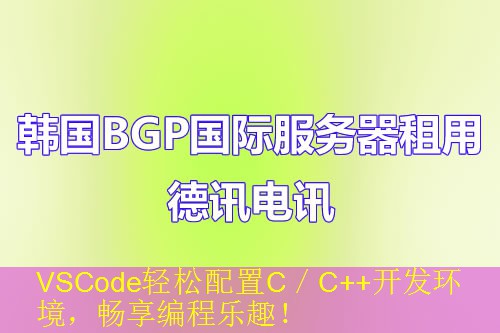 VSCode轻松配置C／C++开发环境，畅享编程乐趣！