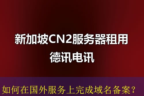 如何在国外服务上完成域名备案？