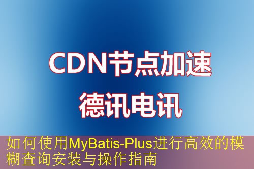 如何使用MyBatis-Plus进行高效的模糊查询安装与操作指南