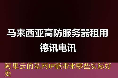 阿里云的私网IP能带来哪些实际好处