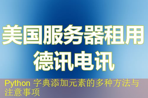 Python 字典添加元素的多种方法与注意事项