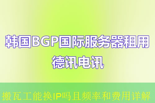 搬瓦工能换IP吗且频率和费用详解