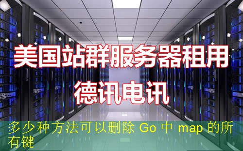 多少种方法可以删除 Go 中 map 的所有键