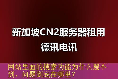 网站里面的搜索功能为什么搜不到，问题到底在哪里？