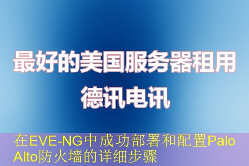 在EVE-NG中成功部署和配置Palo Alto防火墙的详细步骤