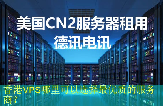 香港VPS哪里可以选择最优质的服务商？