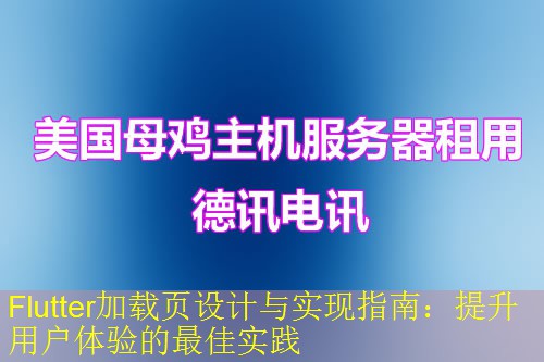 Flutter加载页设计与实现指南：提升用户体验的最佳实践