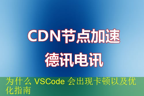 为什么 VSCode 会出现卡顿以及优化指南