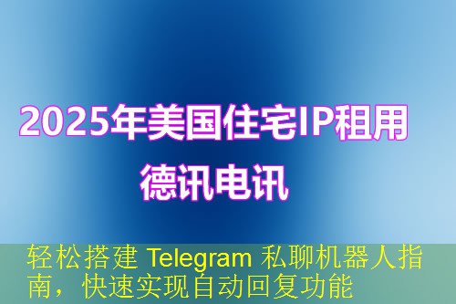 轻松搭建 Telegram 私聊机器人指南，快速实现自动回复功能