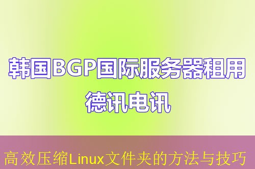 高效压缩Linux文件夹的方法与技巧