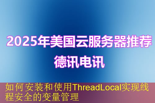 如何安装和使用ThreadLocal实现线程安全的变量管理