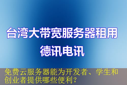 免费云服务器能为开发者、学生和创业者提供哪些便利？